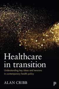 Healthcare in transition Understanding Key Ideas and Tensions in Contemporary Health Policy