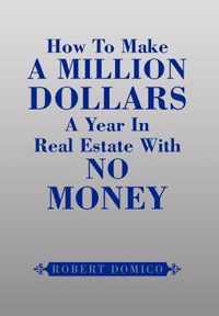 How to Make a Million Dollars a Year in Real Estate with No Money