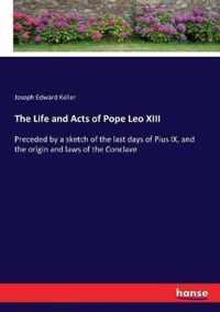 The Life and Acts of Pope Leo XIII