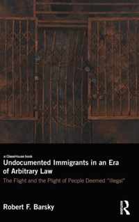 Undocumented Immigrants in an Era of Arbitrary Law