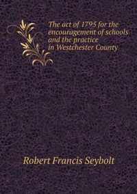 The act of 1795 for the encouragement of schools and the practice in Westchester County