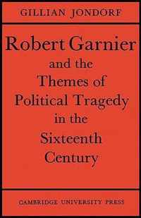 Robert Garnier and the Themes of Political Tragedy in the Sixteenth Century