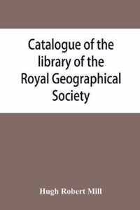 Catalogue of the library of the Royal Geographical Society