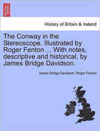 The Conway in the Stereoscope. Illustrated by Roger Fenton ... with Notes, Descriptive and Historical, by James Bridge Davidson.