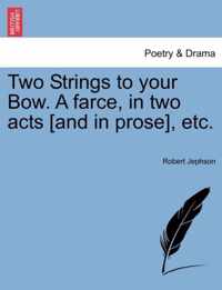 Two Strings to Your Bow. a Farce, in Two Acts [and in Prose], Etc.