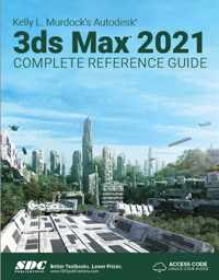 Kelly L. Murdock's Autodesk 3ds Max 2021 Complete Reference Guide