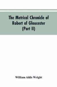 The metrical chronicle of Robert of Gloucester (Part II)