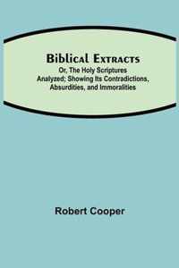 Biblical Extracts; Or, The Holy Scriptures Analyzed; Showing Its Contradictions, Absurdities, and Immoralities