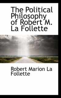 The Political Philosophy of Robert M. La Follette