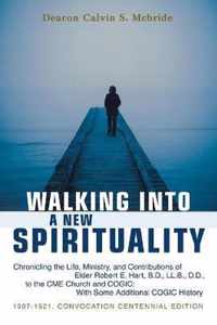 Walking into a New Spirituality: Chronicling the Life, Ministry, and Contributions of Elder Robert E. Hart, B.D., Ll.B., D.D., to the Cme Church and Cogic