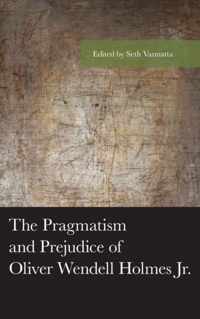 The Pragmatism and Prejudice of Oliver Wendell Holmes Jr.