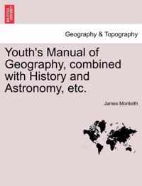 Youth's Manual of Geography, Combined with History and Astronomy, Etc.