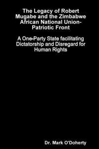 The Legacy of Robert Mugabe and the Zimbabwe African National Union-Patriotic Front - A One-Party State facilitating Dictatorship and Disregard for Human Rights