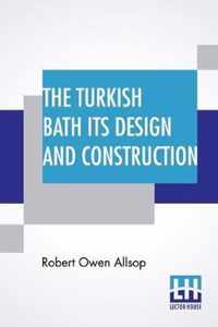 The Turkish Bath Its Design And Construction