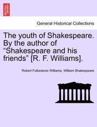 The Youth of Shakespeare. by the Author of  Shakespeare and His Friends  [R. F. Williams].