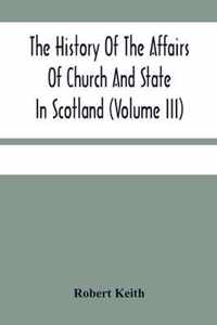 The History Of The Affairs Of Church And State In Scotland