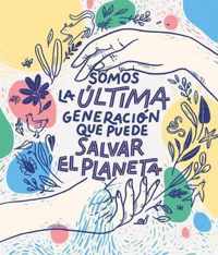 Somos la ultima generacion que puede salvar el planeta / We Are the Last Generation that Can Save the Planet