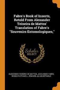 Fabre's Book of Insects, Retold from Alexander Teixeira de Mattos' Translation of Fabre's Souvenirs Entomologiques,