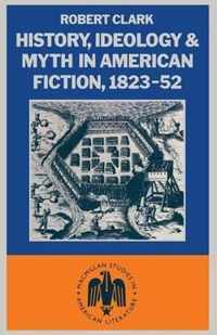 History, Ideology and Myth in American Fiction, 1823-52