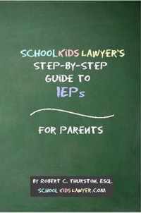 SchoolKidsLawyer's Step-By-Step Guide to IEPs - For Parents