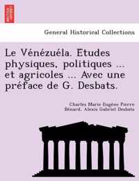 Le Ve Ne Zue La. E Tudes Physiques, Politiques ... Et Agricoles ... Avec Une Pre Face de G. Desbats.