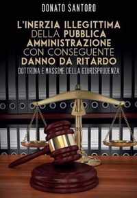 L'inerzia illegittima della pubblica amministrazione con conseguente danno da ritardo. Dottrina e massime della giurisprudenza