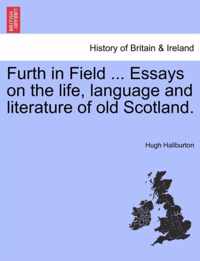 Furth in Field ... Essays on the Life, Language and Literature of Old Scotland.