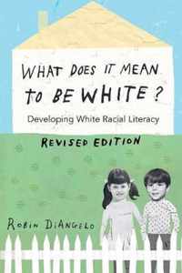 What Does It Mean to Be White?: Developing White Racial Literacy - Revised Edition