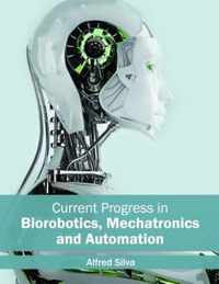 Current Progress in Biorobotics, Mechatronics and Automation