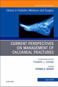 Current Perspectives on Management of Calcaneal Fractures, An Issue of Clinics in Podiatric Medicine and Surgery