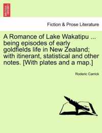 A Romance of Lake Wakatipu ... Being Episodes of Early Goldfields Life in New Zealand; With Itinerant, Statistical and Other Notes. [With Plates and a Map.]