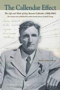 The Callendar Effect - The Life and Work of Guy Stewart Callendar (1898-1964) Who Established the Carbon Dioxide Theory of