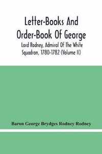 Letter-Books And Order-Book Of George, Lord Rodney, Admiral Of The White Squadron, 1780-1782 (Volume Ii)