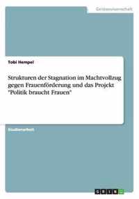 Strukturen der Stagnation im Machtvollzug gegen Frauenfoerderung und das Projekt Politik braucht Frauen