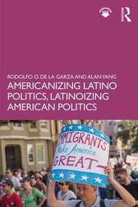 Americanizing Latino Politics, Latinoizing American Politics