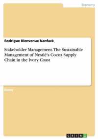 Stakeholder Management. The Sustainable Management of Nestlé's Cocoa Supply Chain in the Ivory Coast