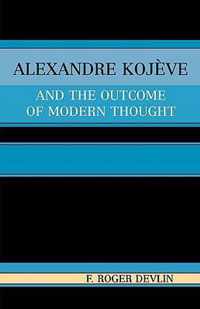 Alexandre Kojeve and the Outcome of Modern Thought