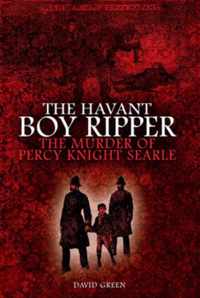 The Havant Boy Ripper: The Murder of Percy Knight Searle