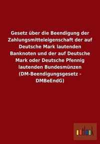 Gesetz Uber Die Beendigung Der Zahlungsmitteleigenschaft Der Auf Deutsche Mark Lautenden Banknoten Und Der Auf Deutsche Mark Oder Deutsche Pfennig Lau