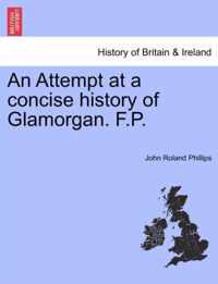 An Attempt at a Concise History of Glamorgan. F.P.