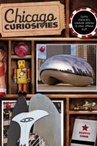 Chicago Curiosities: Quirky Characters, Roadside Oddities & Other Offbeat Stuff