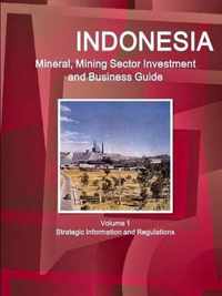 Indonesia Mineral, Mining Sector Investment and Business Guide Volume 1 Strategic Information and Regulations