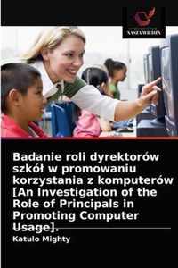 Badanie roli dyrektorow szkol w promowaniu korzystania z komputerow [An Investigation of the Role of Principals in Promoting Computer Usage].