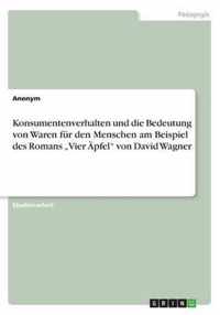 Konsumentenverhalten und die Bedeutung von Waren fur den Menschen am Beispiel des Romans  Vier AEpfel von David Wagner