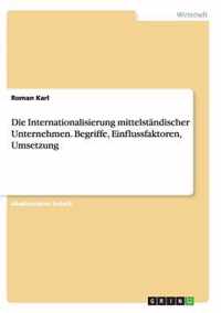 Die Internationalisierung mittelstandischer Unternehmen. Begriffe, Einflussfaktoren, Umsetzung