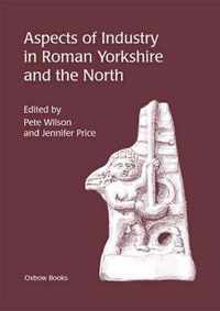 Aspects of Industry in Roman Yorkshire and the North