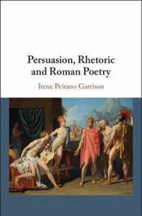 Persuasion, Rhetoric and Roman Poetry