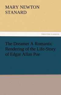 The Dreamer a Romantic Rendering of the Life-Story of Edgar Allan Poe