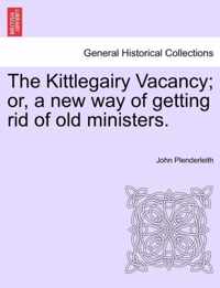 The Kittlegairy Vacancy; Or, a New Way of Getting Rid of Old Ministers.