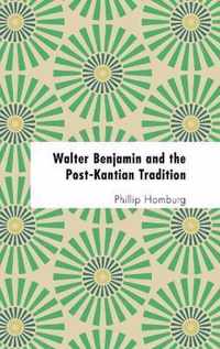 Walter Benjamin and the Post-Kantian Tradition